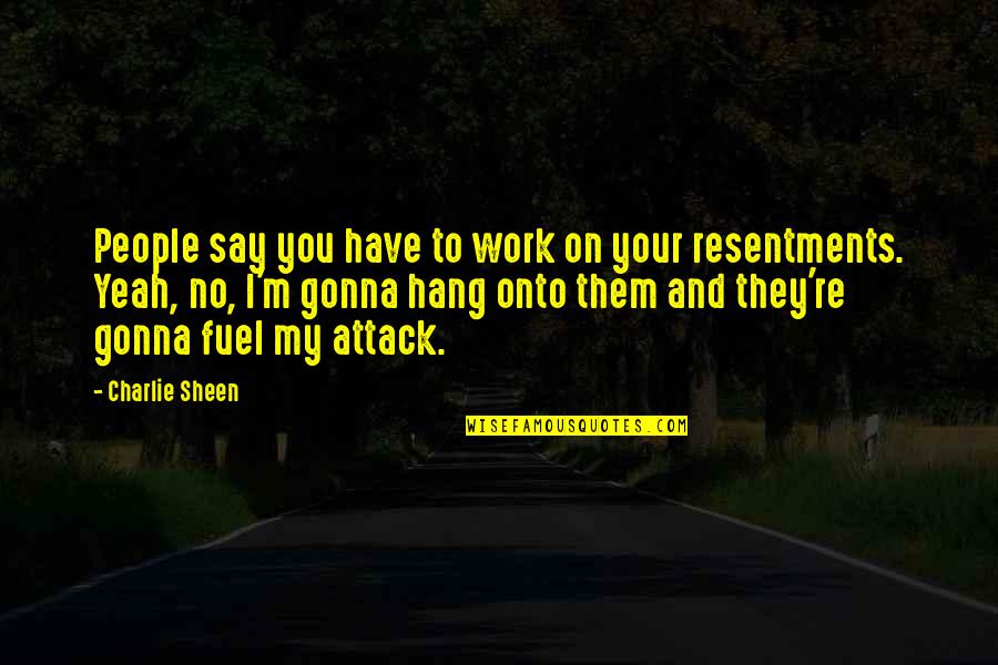 People You Hang Out With Quotes By Charlie Sheen: People say you have to work on your