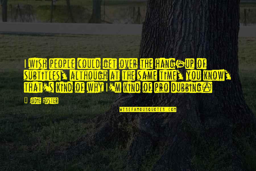 People You Hang Out With Quotes By Jodie Foster: I wish people could get over the hang-up