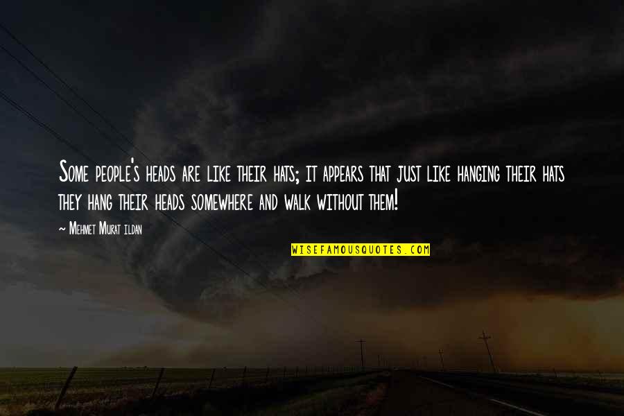 People You Hang Out With Quotes By Mehmet Murat Ildan: Some people's heads are like their hats; it