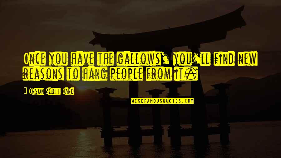 People You Hang Out With Quotes By Orson Scott Card: Once you have the gallows, you'll find new