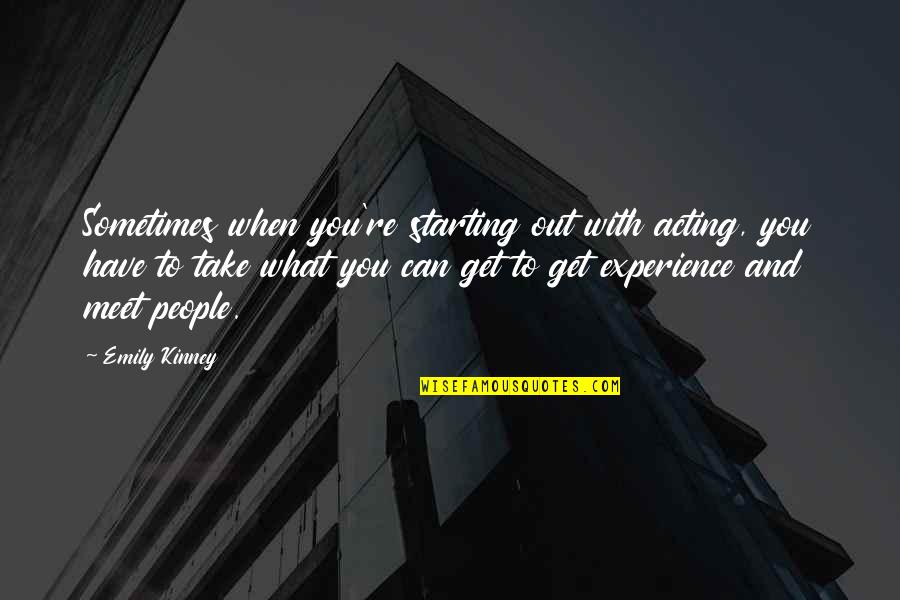 People You Have Yet To Meet Quotes By Emily Kinney: Sometimes when you're starting out with acting, you