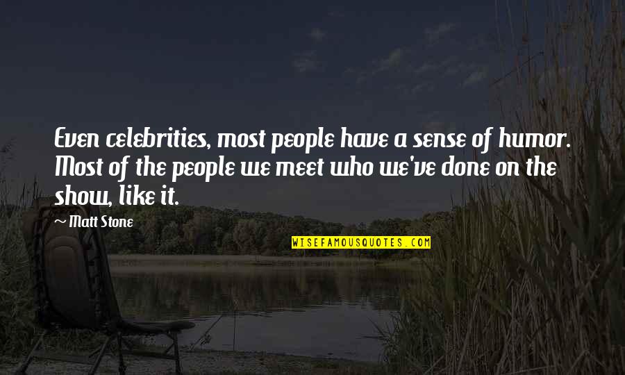 People You Have Yet To Meet Quotes By Matt Stone: Even celebrities, most people have a sense of