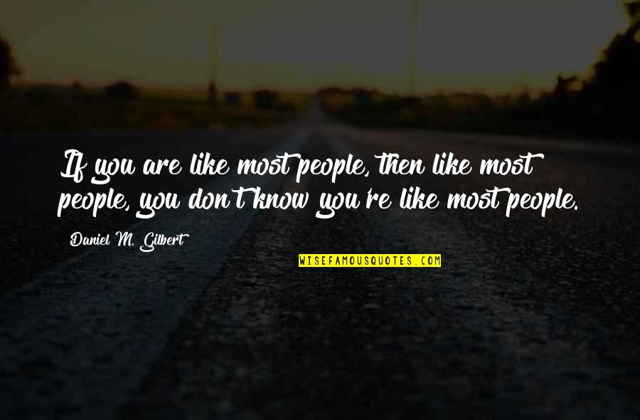 People You Like Quotes By Daniel M. Gilbert: If you are like most people, then like