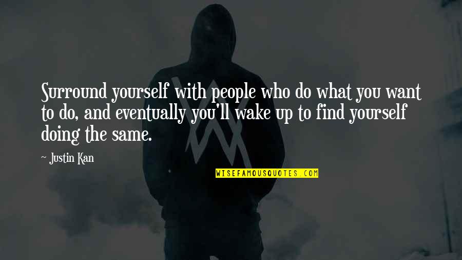 People You Surround Yourself With Quotes By Justin Kan: Surround yourself with people who do what you People You Surround Yourself With Quotes By Justin Kan: Surround yourself with people who do what you