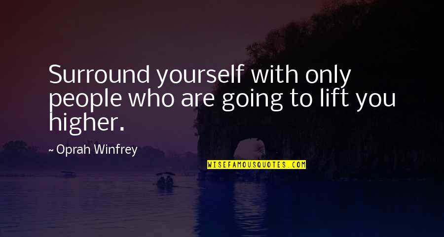 People You Surround Yourself With Quotes By Oprah Winfrey: Surround yourself with only people who are going