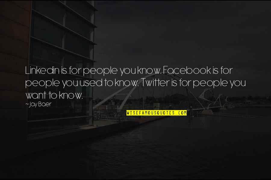 People You Used To Know Quotes By Jay Baer: Linkedin is for people you know. Facebook is People You Used To Know Quotes By Jay Baer: Linkedin is for people you know. Facebook is