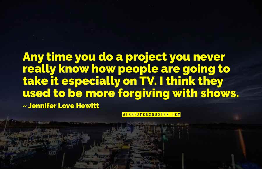 People You Used To Know Quotes By Jennifer Love Hewitt: Any time you do a project you never People You Used To Know Quotes By Jennifer Love Hewitt: Any time you do a project you never