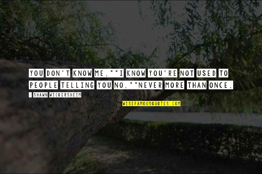 People You Used To Know Quotes By Shawn Wickersheim: You don't know me.""I know you're not used People You Used To Know Quotes By Shawn Wickersheim: You don't know me.""I know you're not used
