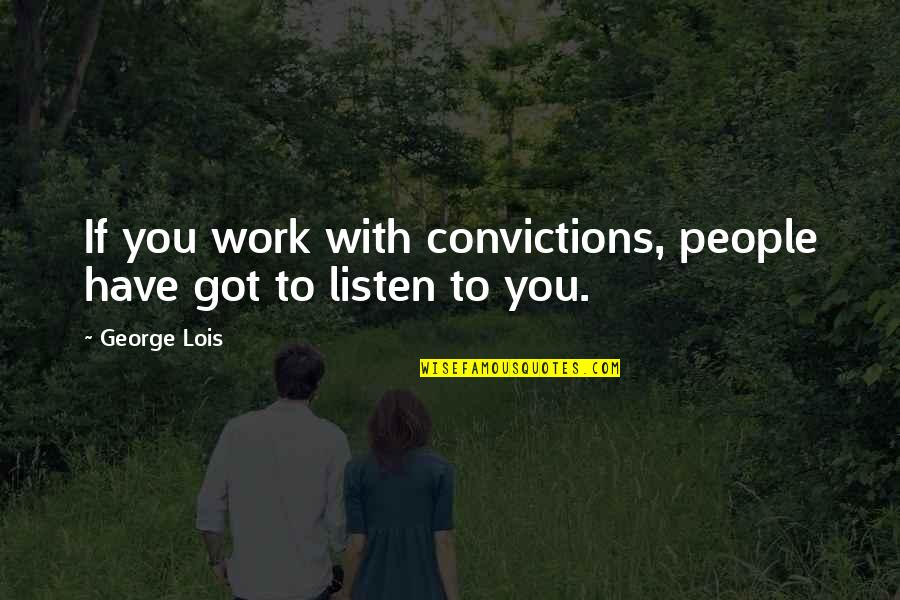 People You Work With Quotes By George Lois: If you work with convictions, people have got