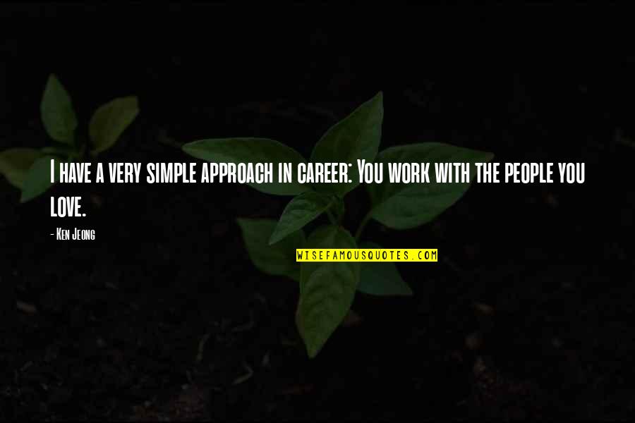 People You Work With Quotes By Ken Jeong: I have a very simple approach in career: