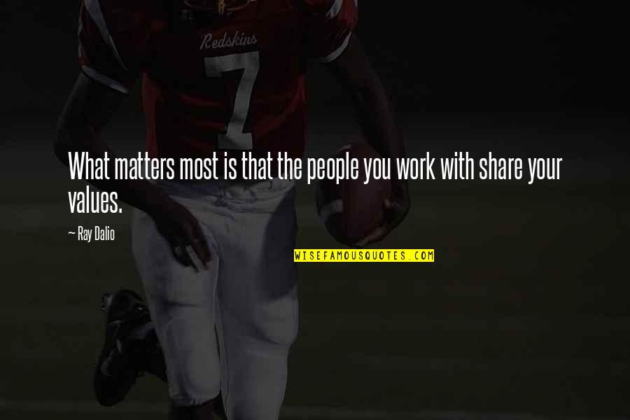 People You Work With Quotes By Ray Dalio: What matters most is that the people you