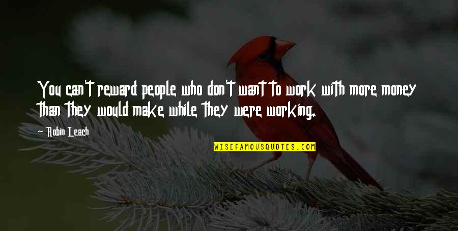 People You Work With Quotes By Robin Leach: You can't reward people who don't want to