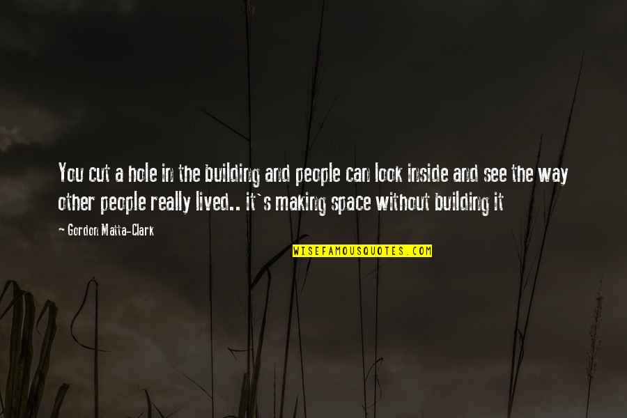 People'and Quotes By Gordon Matta-Clark: You cut a hole in the building and