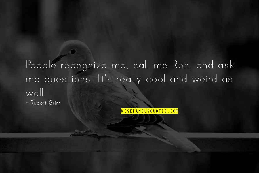 People'and Quotes By Rupert Grint: People recognize me, call me Ron, and ask