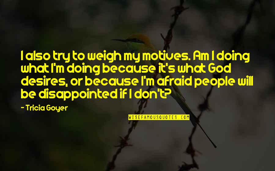 People'because Quotes By Tricia Goyer: I also try to weigh my motives. Am