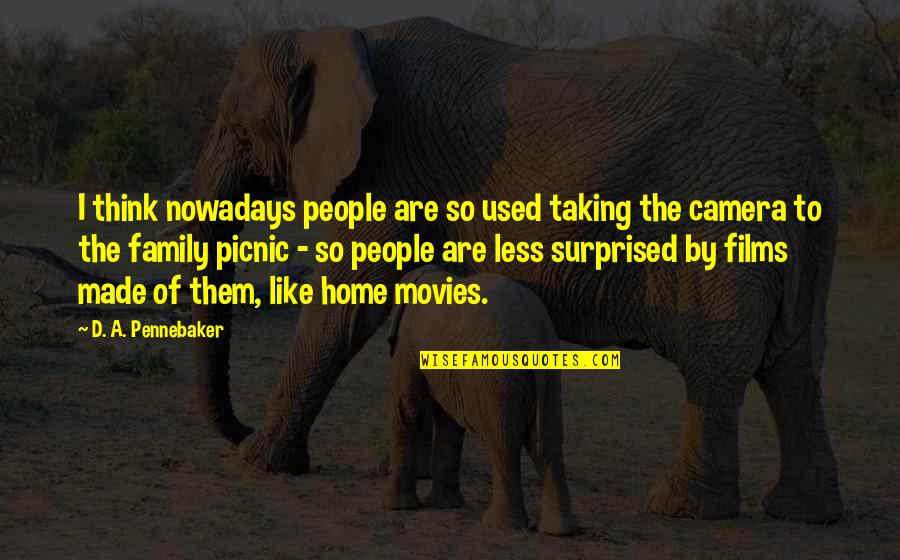 People'd Quotes By D. A. Pennebaker: I think nowadays people are so used taking