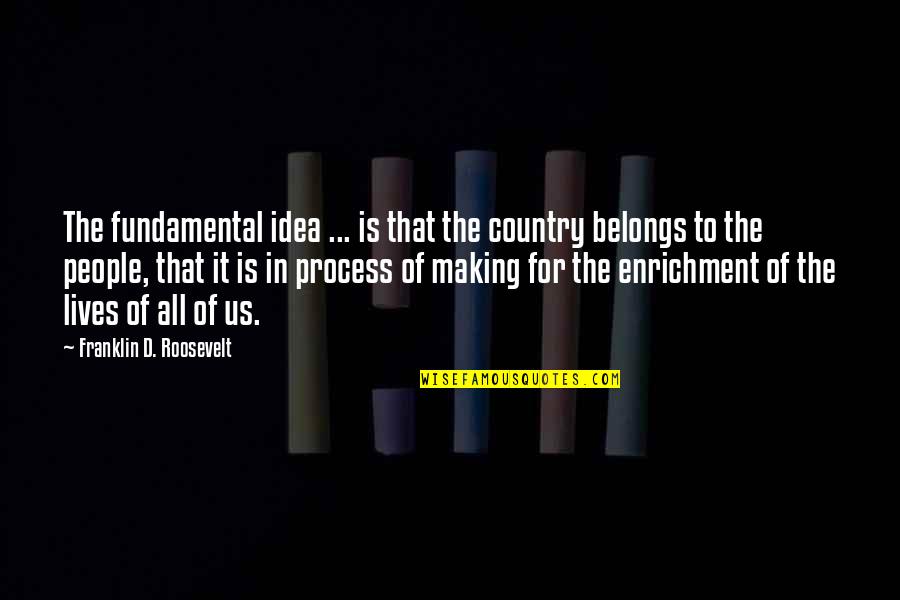 People'd Quotes By Franklin D. Roosevelt: The fundamental idea ... is that the country