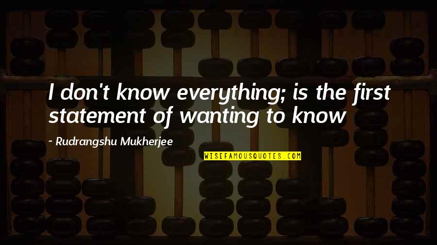 Peoplep Quotes By Rudrangshu Mukherjee: I don't know everything; is the first statement