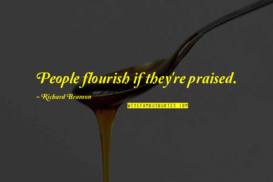 People're Quotes By Richard Branson: People flourish if they're praised.