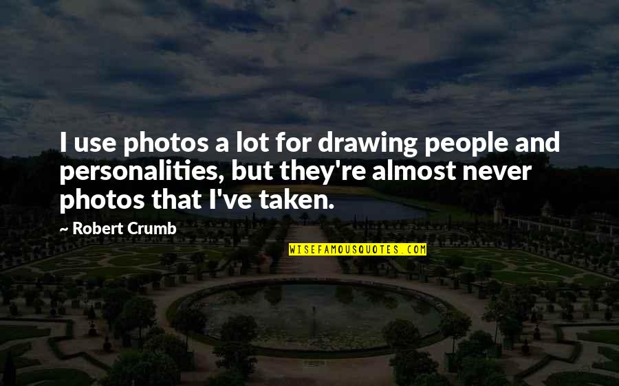 People're Quotes By Robert Crumb: I use photos a lot for drawing people