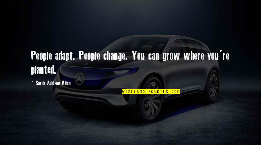 People're Quotes By Sarah Addison Allen: People adapt. People change. You can grow where