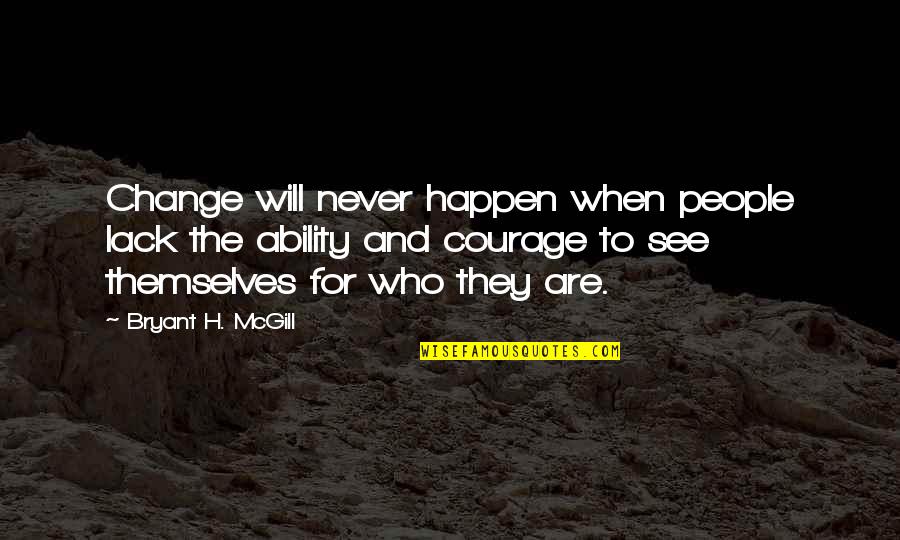 People's Ability To Change Quotes By Bryant H. McGill: Change will never happen when people lack the