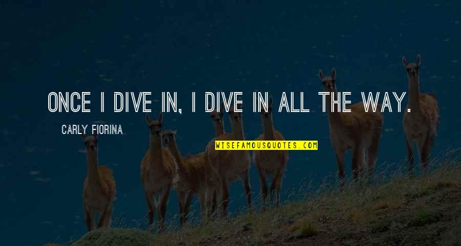 Peoples Act Of Love Quotes By Carly Fiorina: Once I dive in, I dive in all Peoples Act Of Love Quotes By Carly Fiorina: Once I dive in, I dive in all