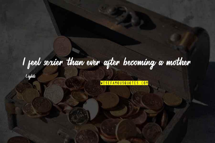 Peoples Attitude Bad Quotes By Lights: I feel sexier than ever after becoming a