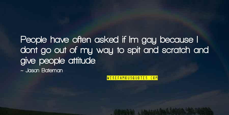 People's Attitude Quotes By Jason Bateman: People have often asked if I'm gay because