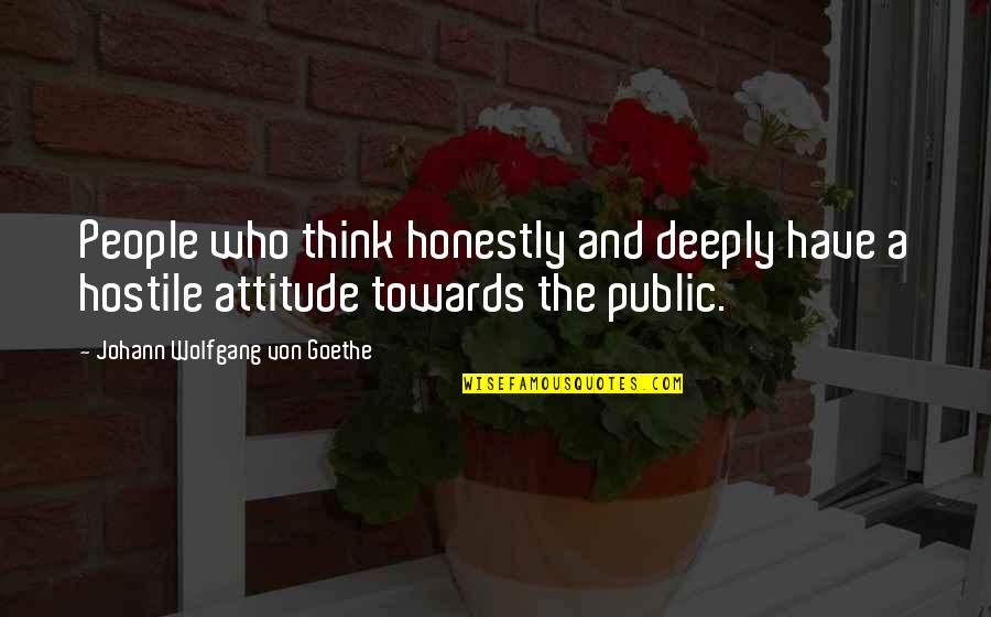 People's Attitude Quotes By Johann Wolfgang Von Goethe: People who think honestly and deeply have a