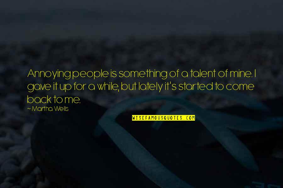 People's Attitude Quotes By Martha Wells: Annoying people is something of a talent of