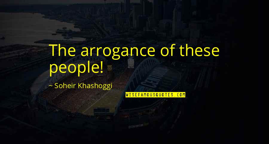 People's Attitude Quotes By Soheir Khashoggi: The arrogance of these people!