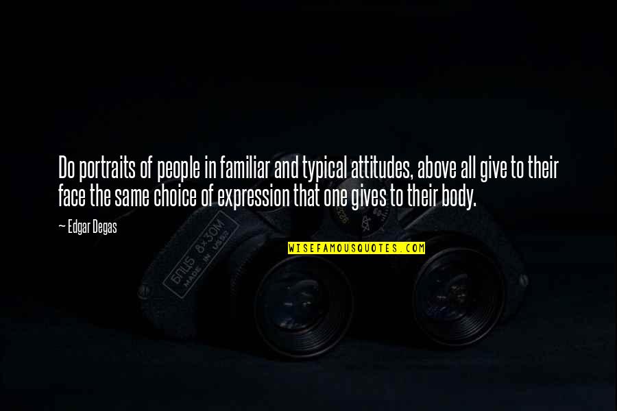 People's Attitudes Quotes By Edgar Degas: Do portraits of people in familiar and typical