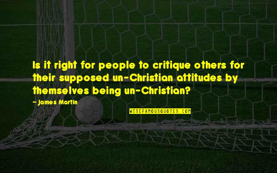 People's Attitudes Quotes By James Martin: Is it right for people to critique others