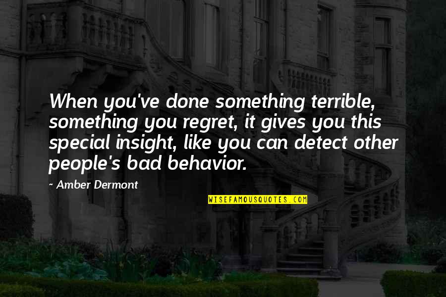 People's Bad Behavior Quotes By Amber Dermont: When you've done something terrible, something you regret,