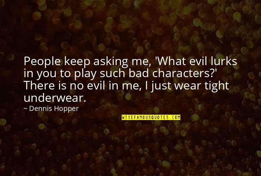 People's Bad Character Quotes By Dennis Hopper: People keep asking me, 'What evil lurks in