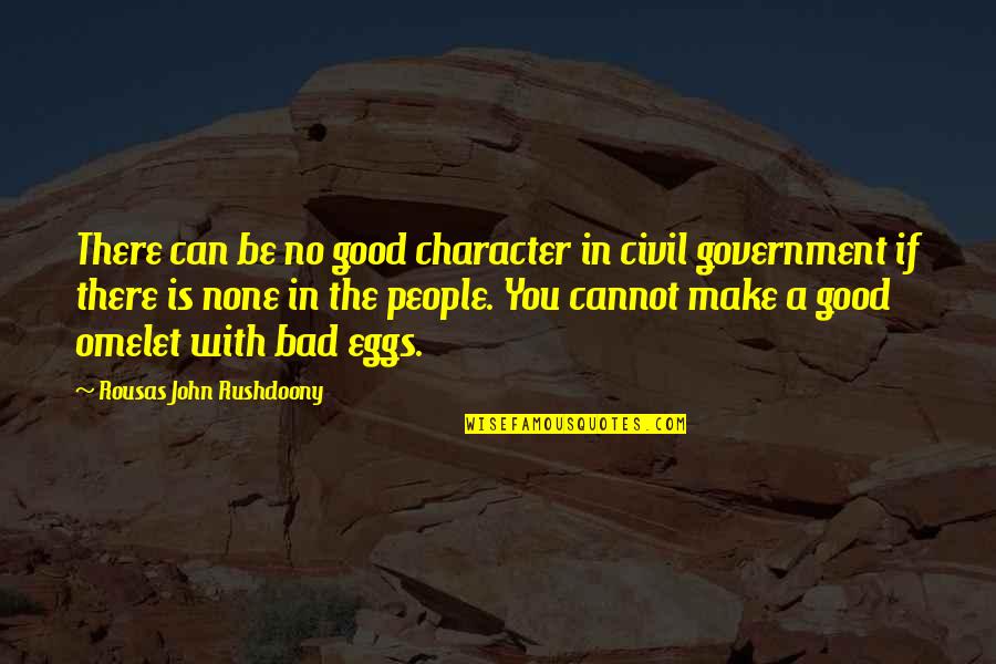 People's Bad Character Quotes By Rousas John Rushdoony: There can be no good character in civil