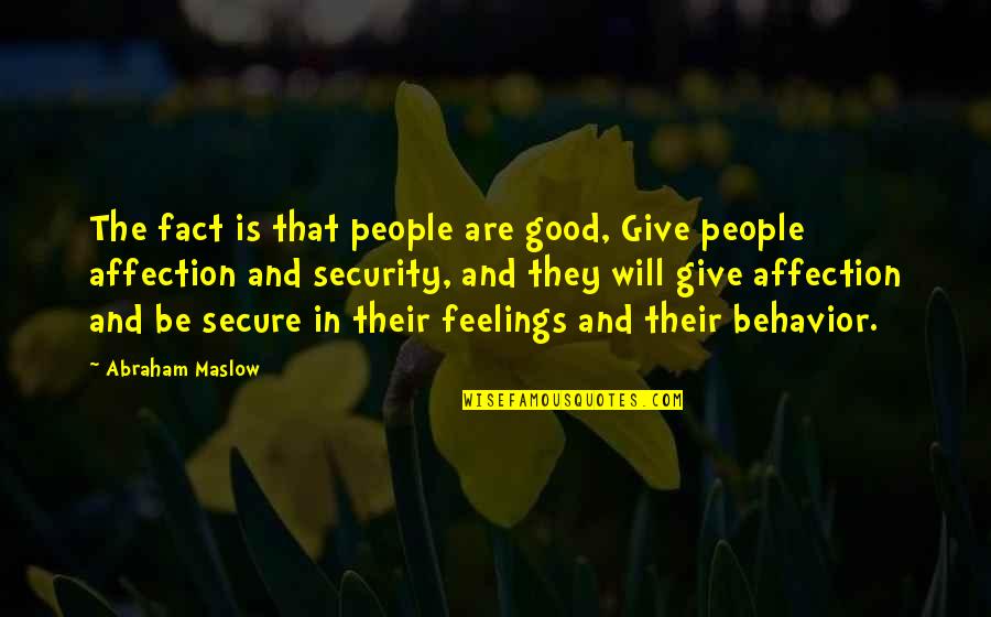 People's Behavior Quotes By Abraham Maslow: The fact is that people are good, Give People's Behavior Quotes By Abraham Maslow: The fact is that people are good, Give