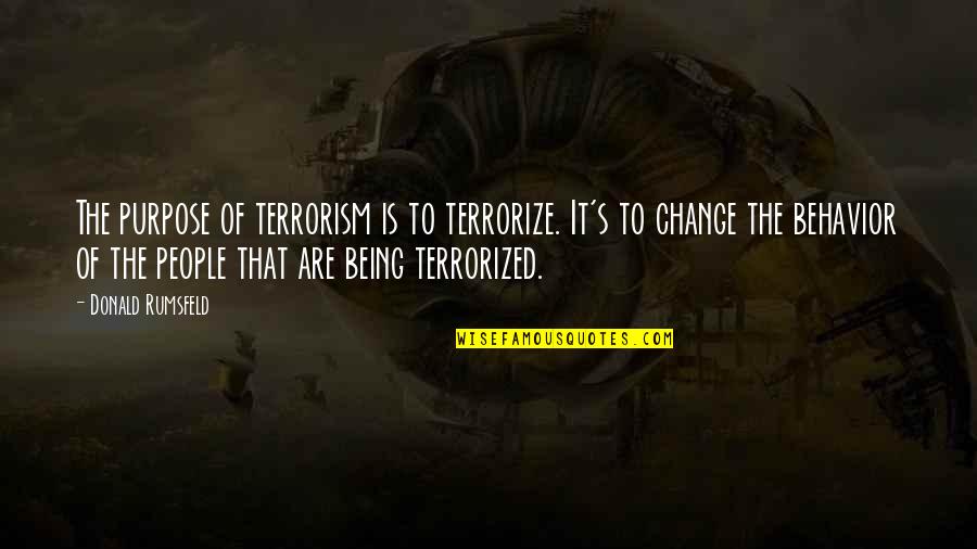 People's Behavior Quotes By Donald Rumsfeld: The purpose of terrorism is to terrorize. It's People's Behavior Quotes By Donald Rumsfeld: The purpose of terrorism is to terrorize. It's