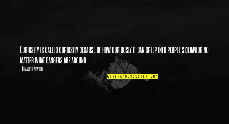 People's Behavior Quotes By Elizabeth Newton: Curiosity is called curiosity because of how curiously People's Behavior Quotes By Elizabeth Newton: Curiosity is called curiosity because of how curiously
