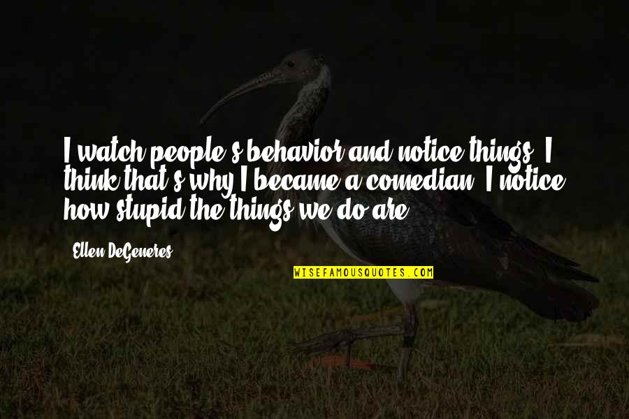 People's Behavior Quotes By Ellen DeGeneres: I watch people's behavior and notice things. I People's Behavior Quotes By Ellen DeGeneres: I watch people's behavior and notice things. I