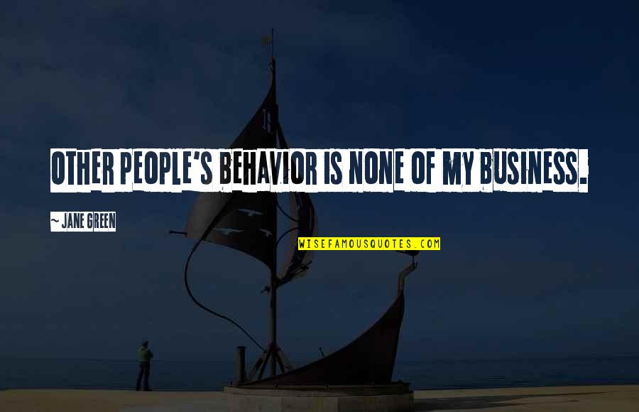 People's Behavior Quotes By Jane Green: Other people's behavior is none of my business. People's Behavior Quotes By Jane Green: Other people's behavior is none of my business.
