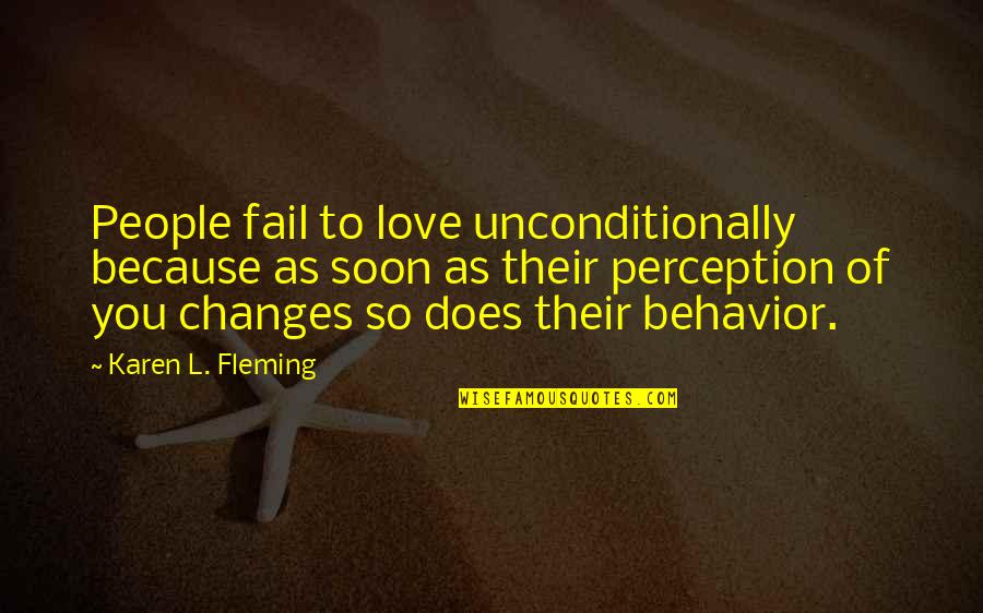 People's Behavior Quotes By Karen L. Fleming: People fail to love unconditionally because as soon People's Behavior Quotes By Karen L. Fleming: People fail to love unconditionally because as soon