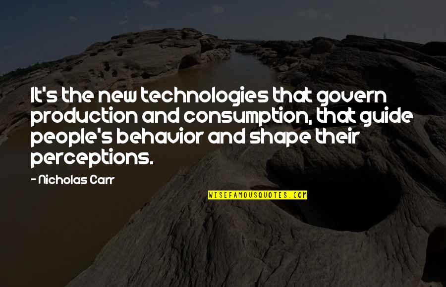 People's Behavior Quotes By Nicholas Carr: It's the new technologies that govern production and People's Behavior Quotes By Nicholas Carr: It's the new technologies that govern production and