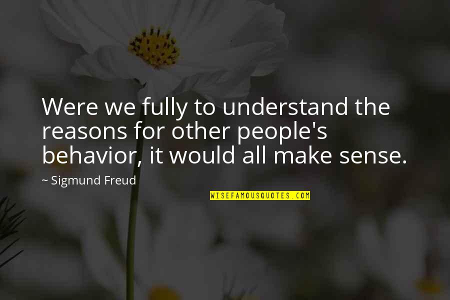 People's Behavior Quotes By Sigmund Freud: Were we fully to understand the reasons for People's Behavior Quotes By Sigmund Freud: Were we fully to understand the reasons for