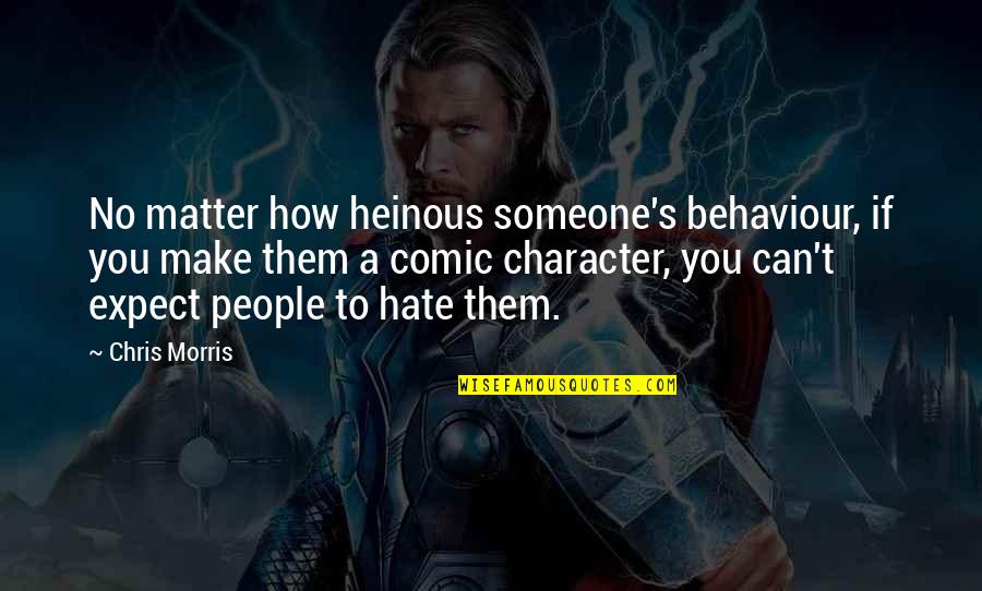 People's Behaviour Quotes By Chris Morris: No matter how heinous someone's behaviour, if you