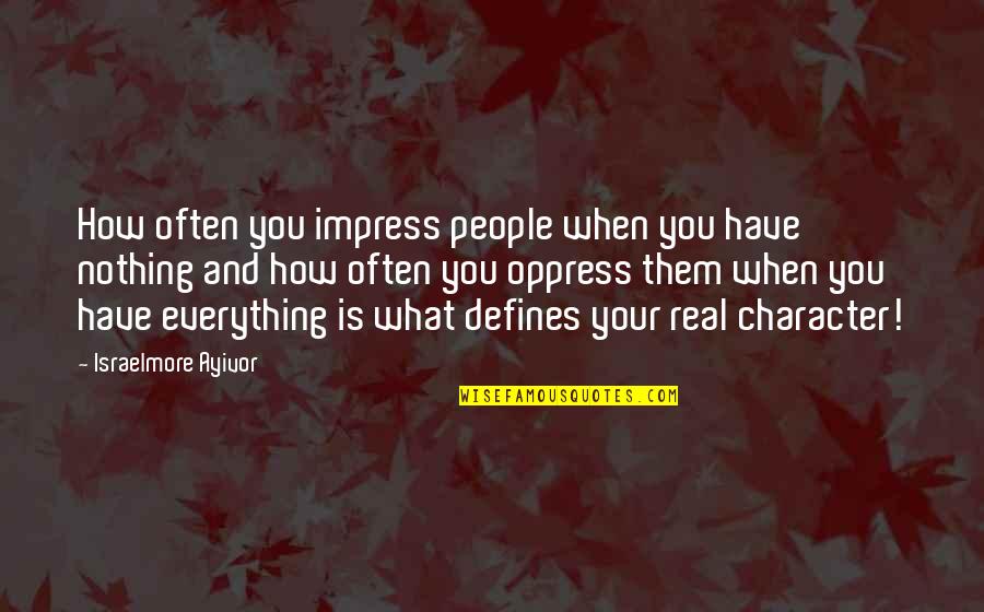 People's Behaviour Quotes By Israelmore Ayivor: How often you impress people when you have