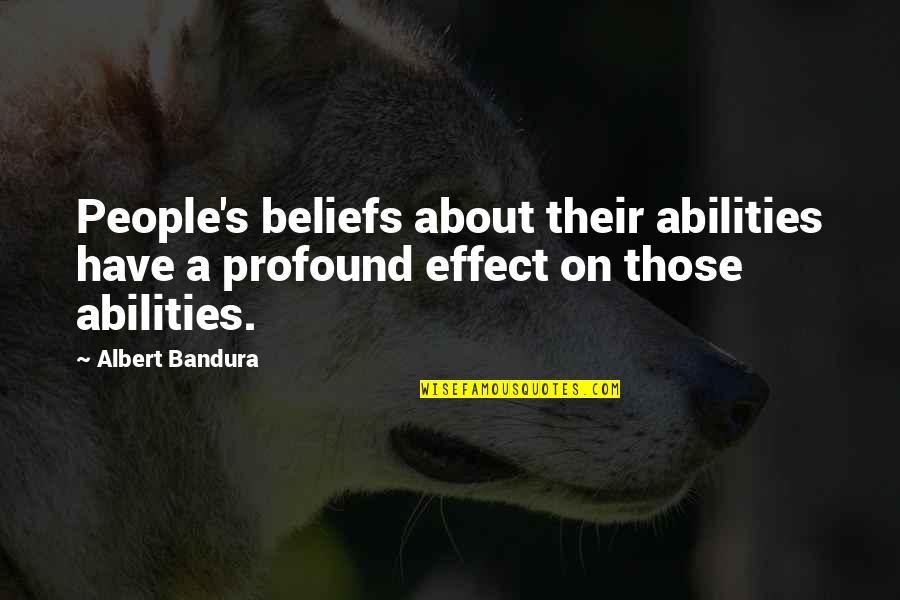 People's Beliefs Quotes By Albert Bandura: People's beliefs about their abilities have a profound