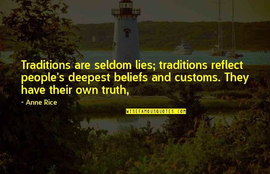 People's Beliefs Quotes By Anne Rice: Traditions are seldom lies; traditions reflect people's deepest