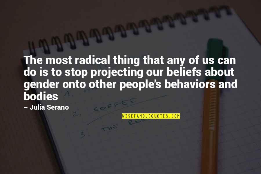 People's Beliefs Quotes By Julia Serano: The most radical thing that any of us